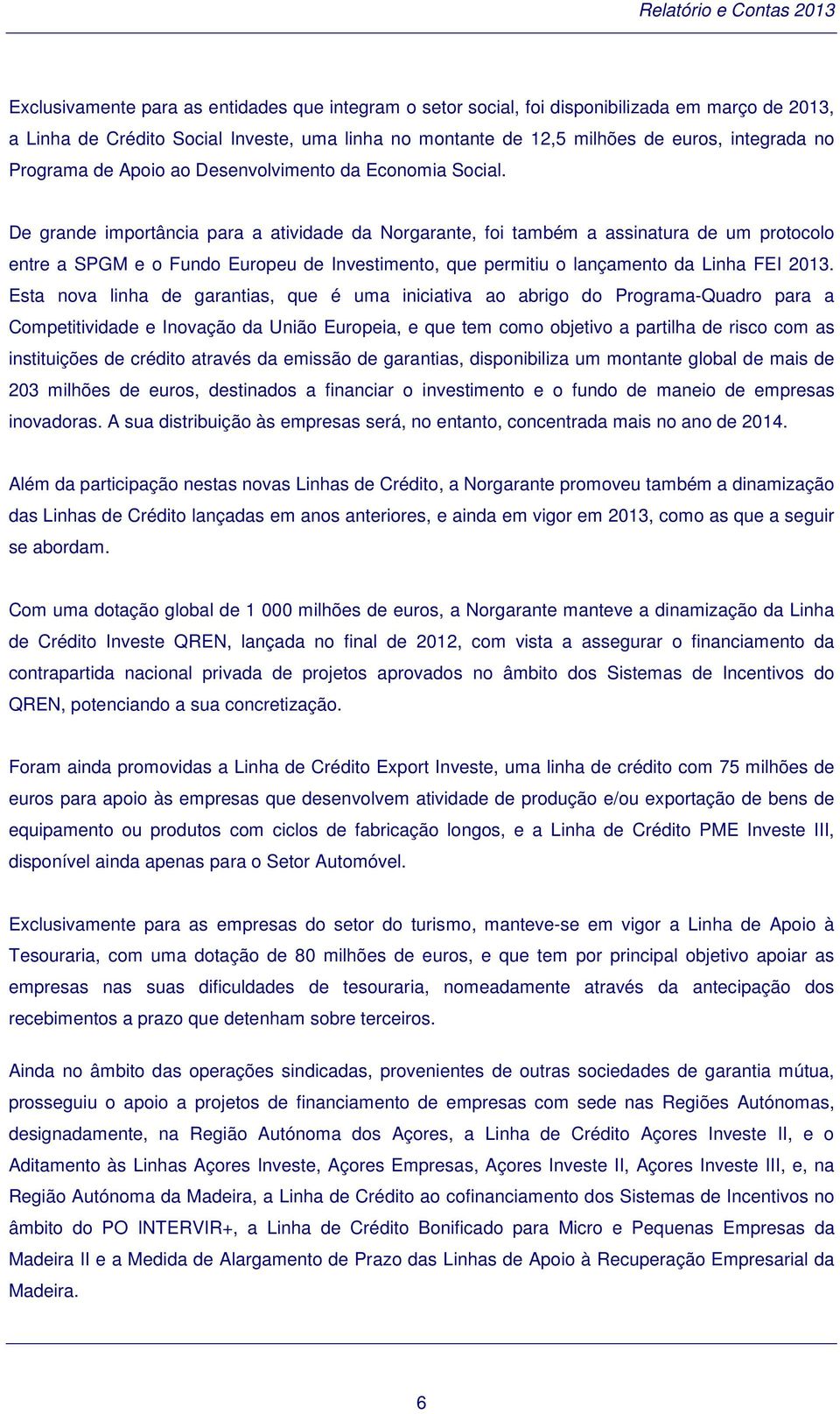 De grande importância para a atividade da Norgarante, foi também a assinatura de um protocolo entre a SPGM e o Fundo Europeu de Investimento, que permitiu o lançamento da Linha FEI 2013.