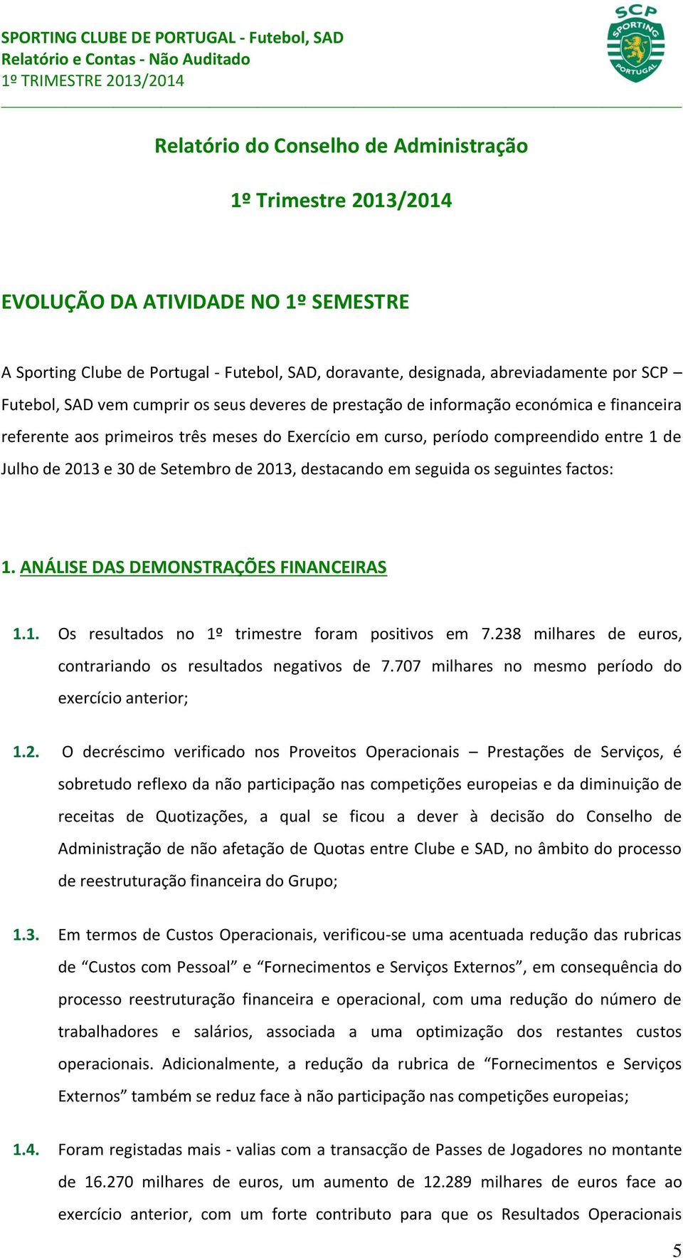 Setembro de 2013, destacando em seguida os seguintes factos: 1. ANÁLISE DAS DEMONSTRAÇÕES FINANCEIRAS 1.1. Os resultados no 1º trimestre foram positivos em 7.