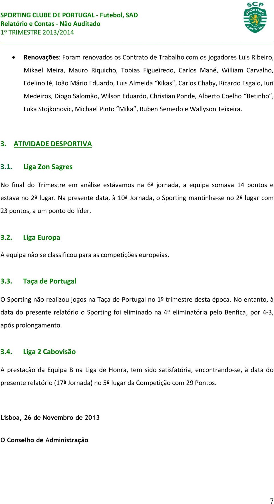 Teixeira. 3. ATIVIDADE DESPORTIVA 3.1. Liga Zon Sagres No final do Trimestre em análise estávamos na 6ª jornada, a equipa somava 14 pontos e estava no 2º lugar.