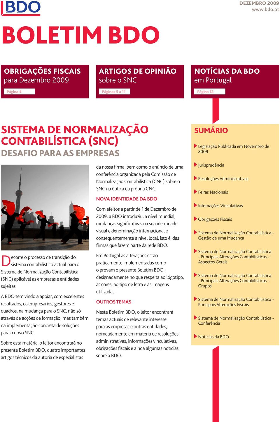 PARA AS EMPRESAS Decorre o processo de transição do sistema contabilístico actual para o Sistema de Normalização Contabilística (SNC) aplicável às empresas e entidades sujeitas.