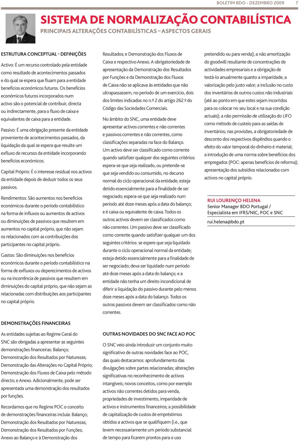 Os benefícios económicos futuros incorporados num activo são o potencial de contribuir, directa ou indirectamente, para o fluxo de caixa e equivalentes de caixa para a entidade.