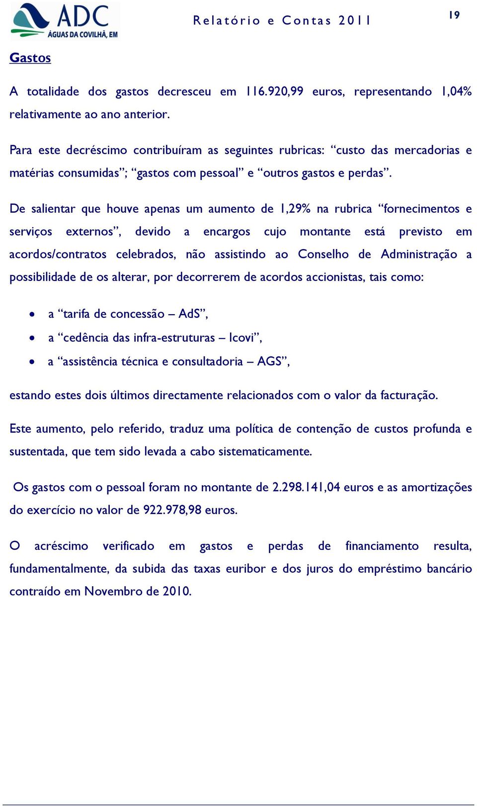 De salientar que houve apenas um aumento de 1,29% na rubrica fornecimentos e serviços externos, devido a encargos cujo montante está previsto em acordos/contratos celebrados, não assistindo ao