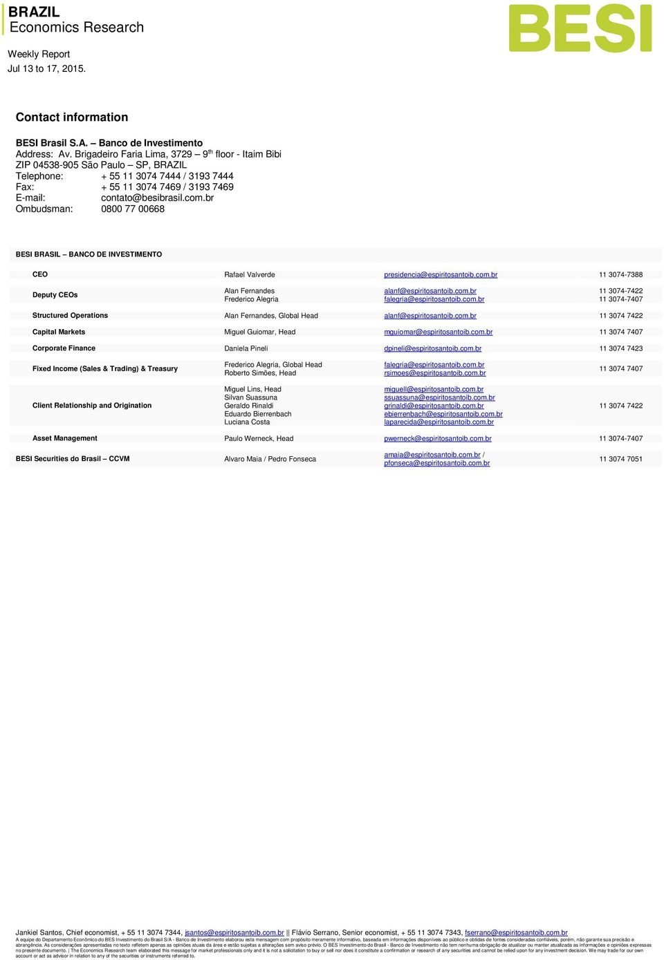 br Ombudsman: 0800 77 00668 BESI BRASIL BANCO DE INVESTIMENTO CEO Rafael Valverde presidencia@espiritosantoib.com.br 11 3074-7388 Deputy CEOs Alan Fernandes alanf@espiritosantoib.com.br 11 3074-7422 Frederico Alegria falegria@espiritosantoib.