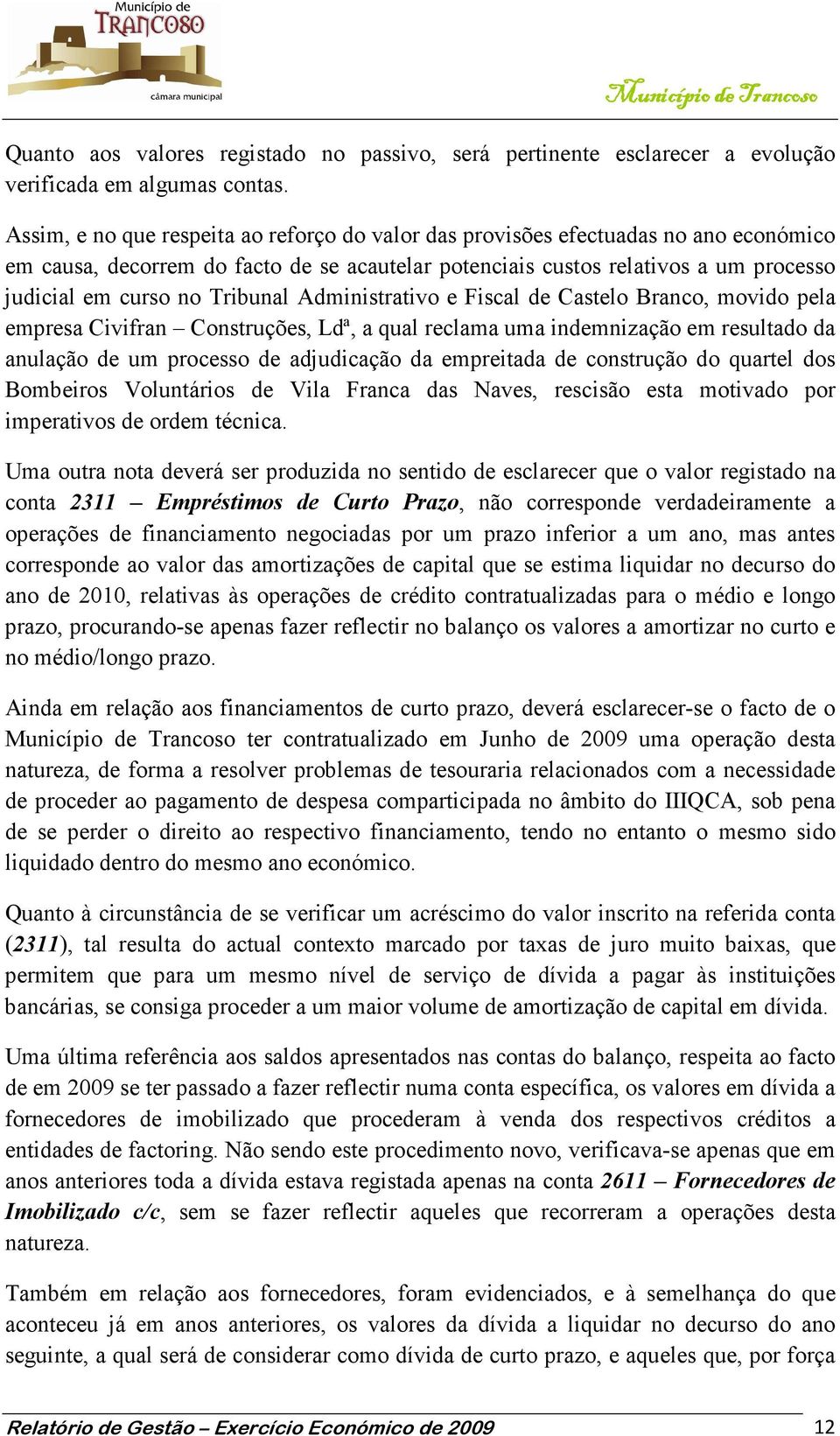 Tribunal Administrativo e Fiscal de Castelo Branco, movido pela empresa Civifran Construções, Ldª, a qual reclama uma indemnização em resultado da anulação de um processo de adjudicação da empreitada