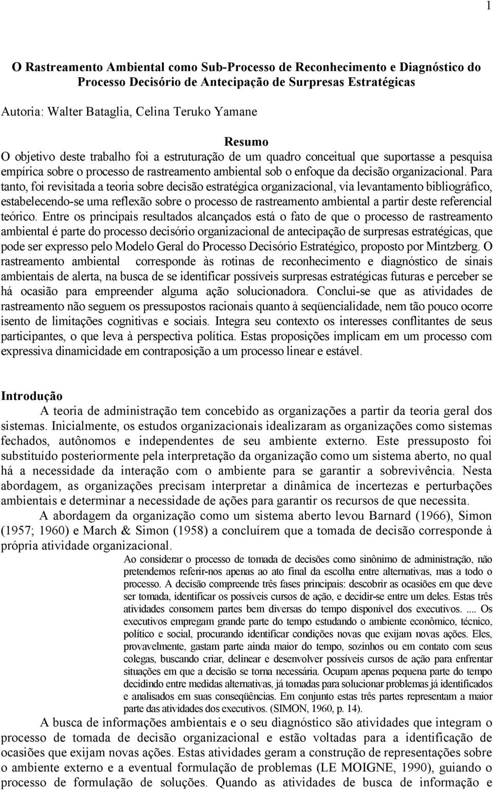 Para tanto, foi revisitada a teoria sobre decisão estratégica organizacional, via levantamento bibliográfico, estabelecendo-se uma reflexão sobre o processo de rastreamento ambiental a partir deste