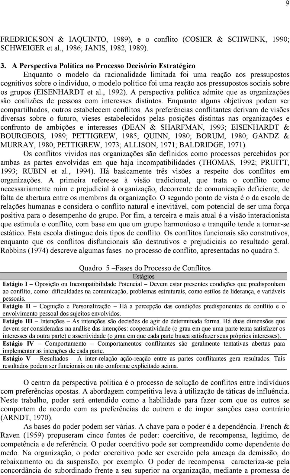 pressupostos sociais sobre os grupos (EISENHARDT et al., 1992). A perspectiva política admite que as organizações são coalizões de pessoas com interesses distintos.