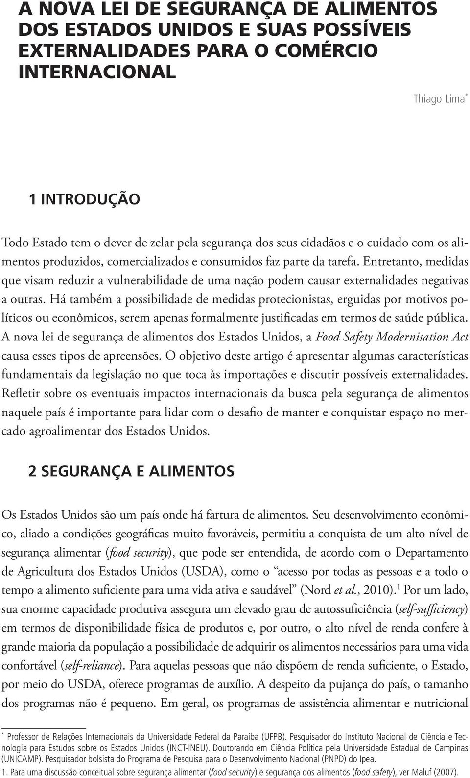 Entretanto, medidas que visam reduzir a vulnerabilidade de uma nação podem causar externalidades negativas a outras.