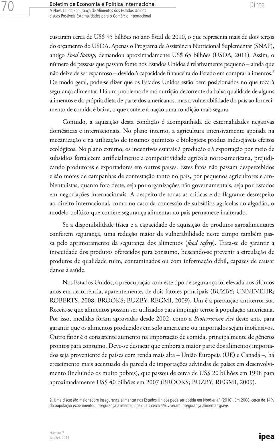 Assim, o número de pessoas que passam fome nos Estados Unidos é relativamente pequeno ainda que não deixe de ser espantoso devido à capacidade financeira do Estado em comprar alimentos.