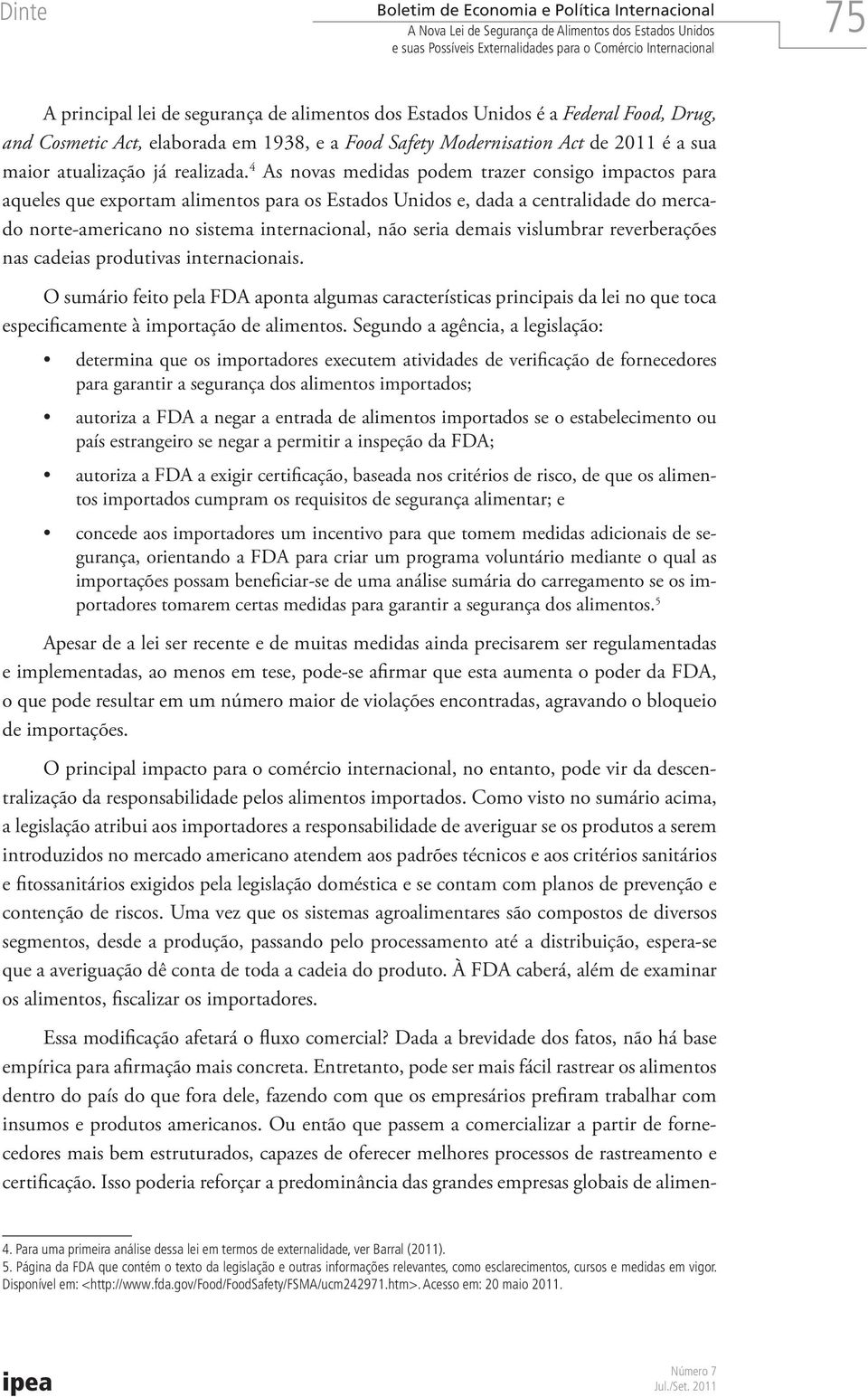 4 As novas medidas podem trazer consigo impactos para aqueles que exportam alimentos para os Estados Unidos e, dada a centralidade do mercado norte-americano no sistema internacional, não seria