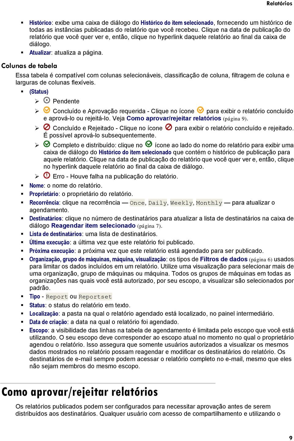 Colunas de tabela Essa tabela é compatível com colunas selecionáveis, classificação de coluna, filtragem de coluna e larguras de colunas flexíveis.