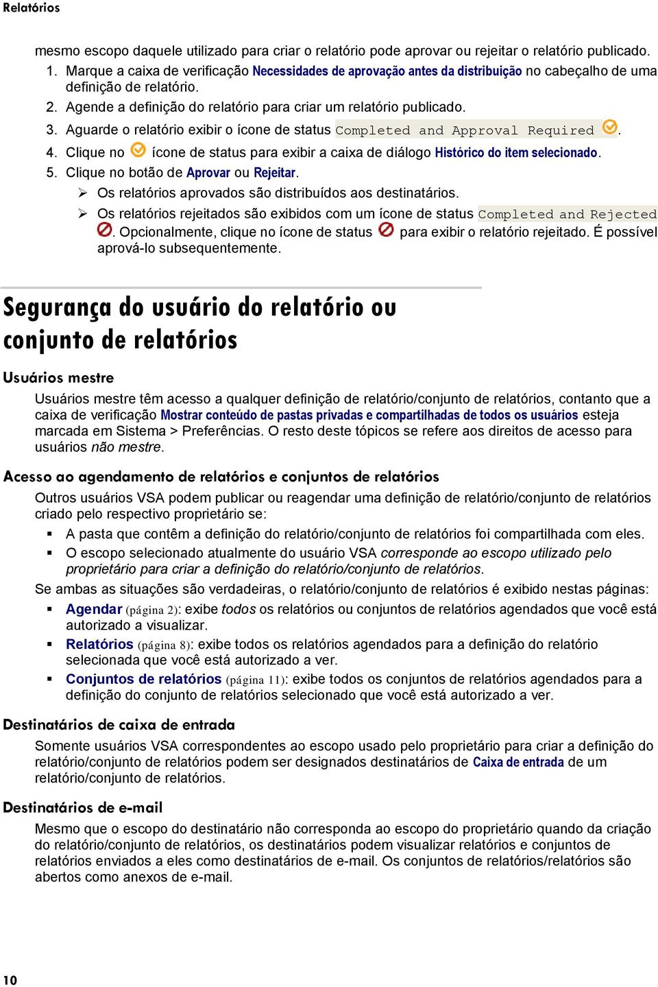 Aguarde o relatório exibir o ícone de status Completed and Approval Required. 4. Clique no ícone de status para exibir a caixa de diálogo Histórico do item selecionado. 5.