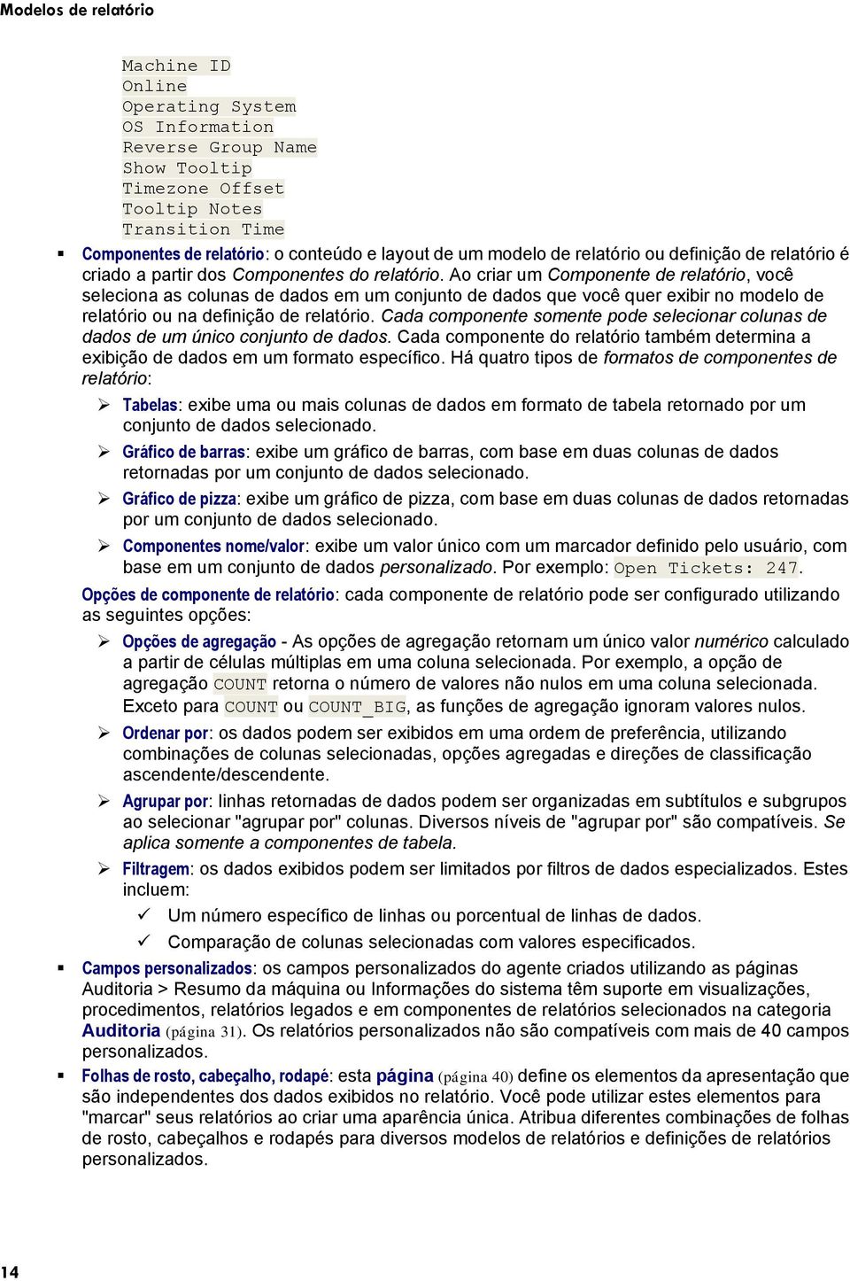 Ao criar um Componente de relatório, você seleciona as colunas de dados em um conjunto de dados que você quer exibir no modelo de relatório ou na definição de relatório.