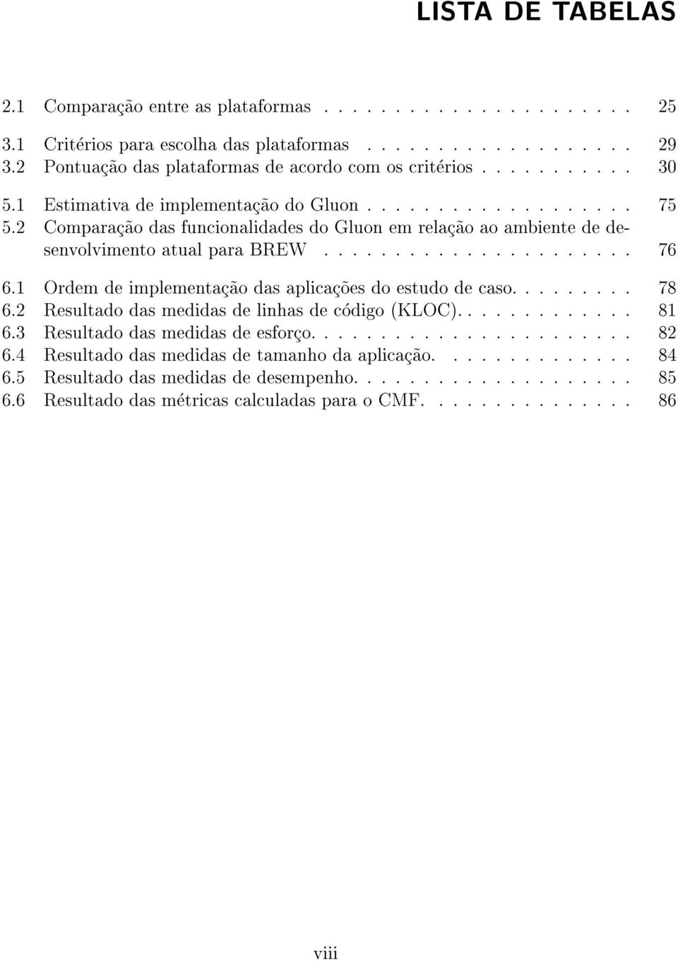 2 Comparac~ao das funcionalidades do Gluon em relac~ao ao ambiente de desenvolvimento atual para BREW...................... 76 6.1 Ordem de implementac~ao das aplicac~oes do estudo de caso......... 78 6.