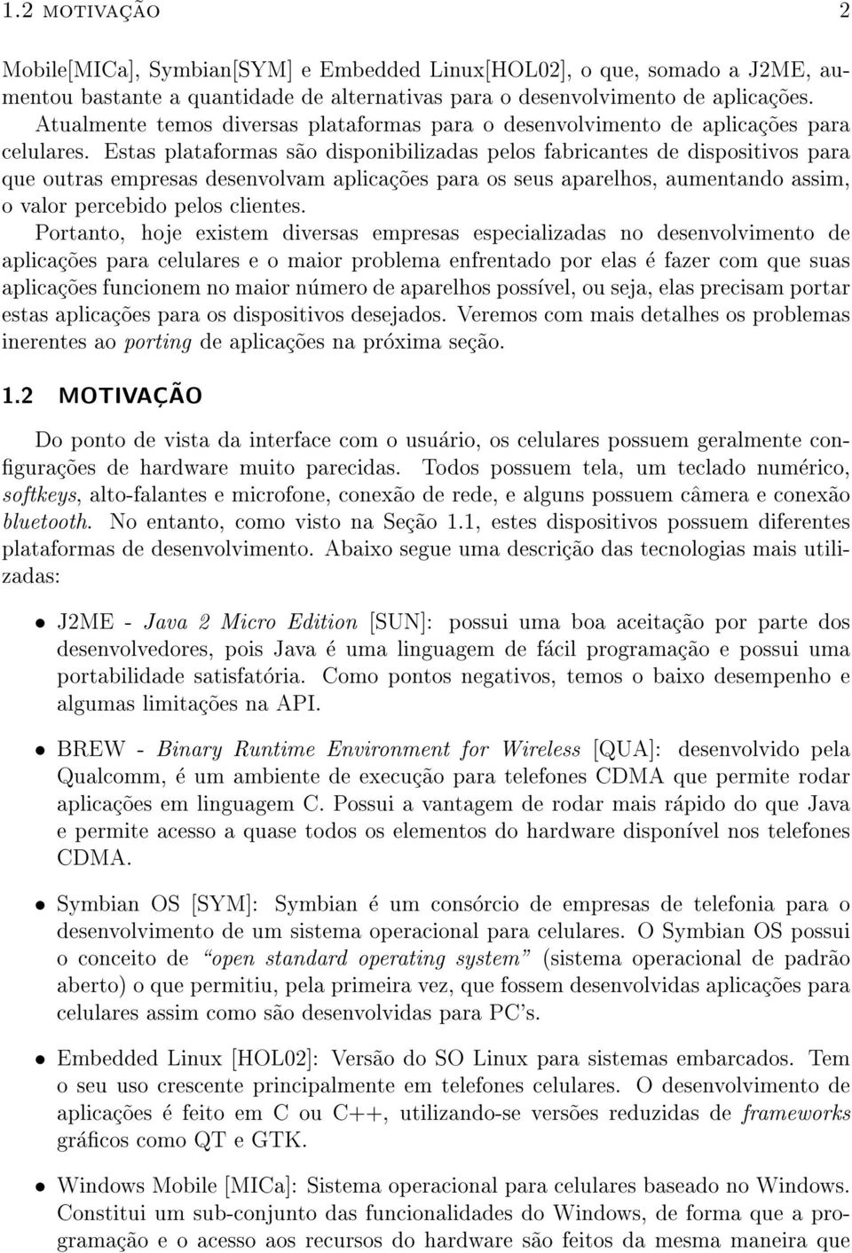 Estas plataformas s~ao disponibilizadas pelos fabricantes de dispositivos para que outras empresas desenvolvam aplicac~oes para os seus aparelhos, aumentando assim, o valor percebido pelos clientes.