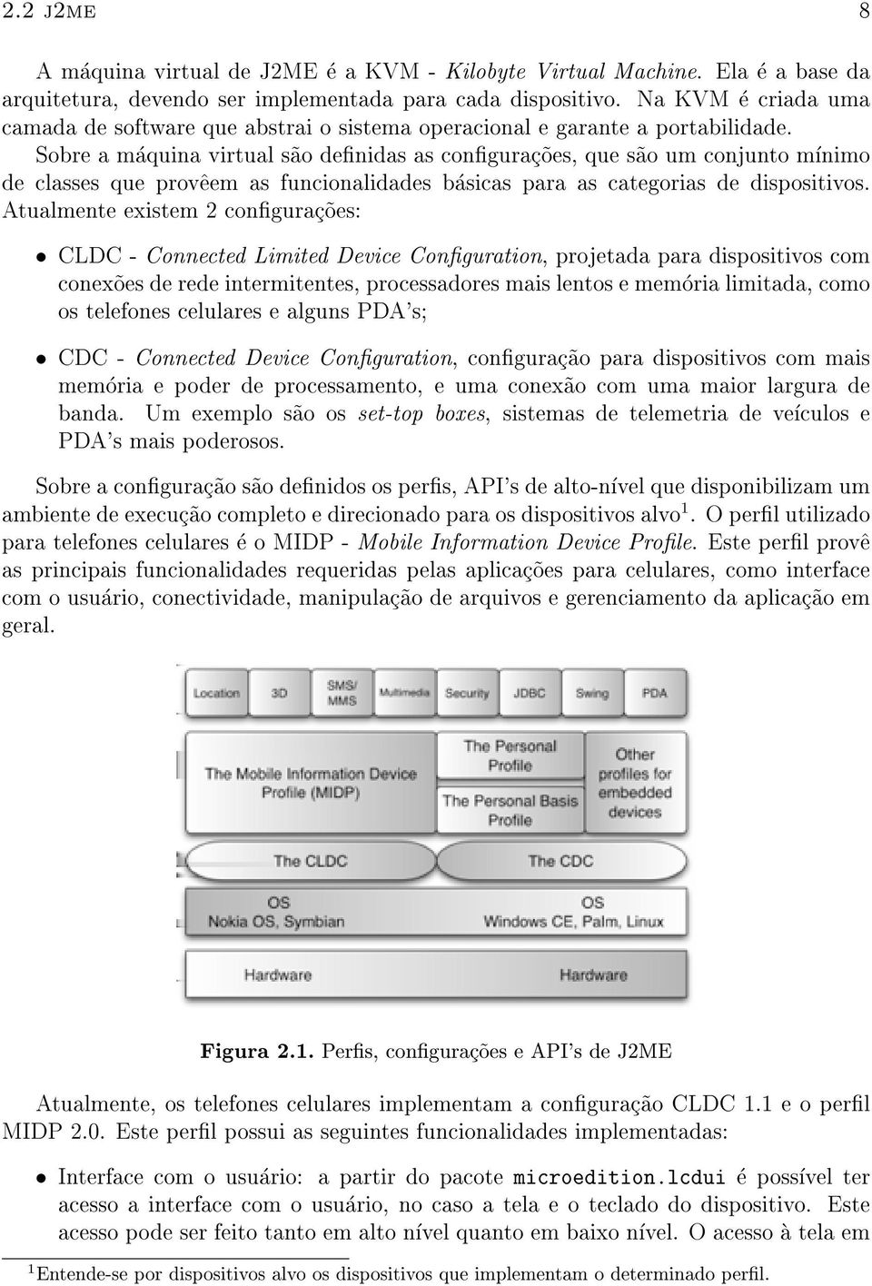 Sobre a maquina virtual s~ao denidas as congurac~oes, que s~ao um conjunto mnimo de classes que prov^eem as funcionalidades basicas para as categorias de dispositivos.