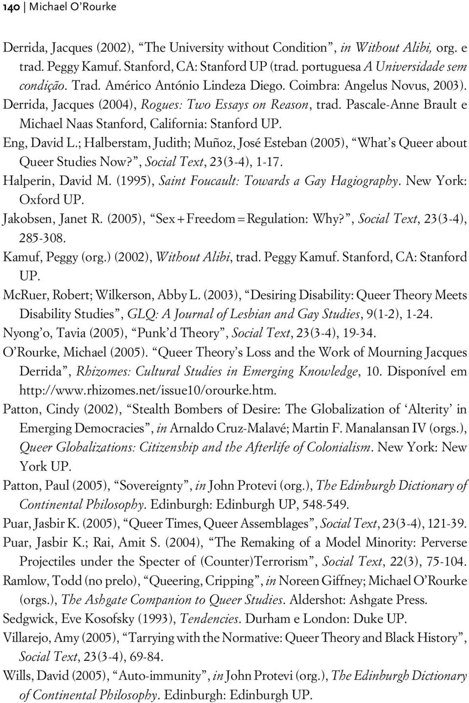 Eng, David L.; Halberstam, Judith; Muñoz, José Esteban (2005), What s Queer about Queer Studies Now?, Social Text, 23(3-4), 1-17. Halperin, David M. (1995), Saint Foucault: Towards a Gay Hagiography.