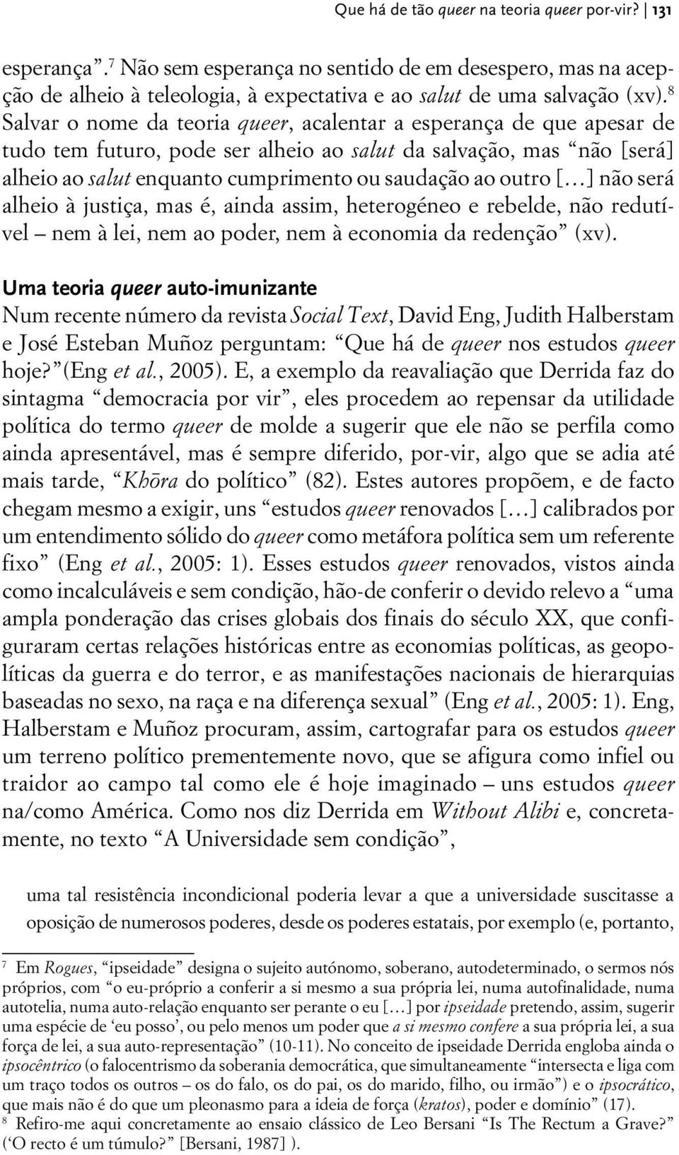 [ ] não será alheio à justiça, mas é, ainda assim, heterogéneo e rebelde, não redutível nem à lei, nem ao poder, nem à economia da redenção (xv).