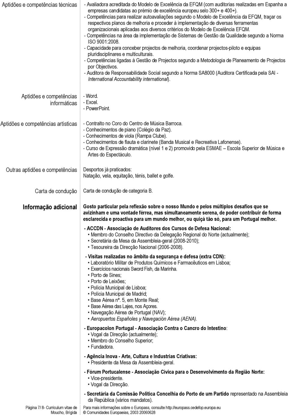 aplicadas aos diversos critérios do Modelo de Excelência EFQM. - Competências na área da implementação de Sistemas de Gestão da Qualidade segundo a Norma ISO 9001:2008.