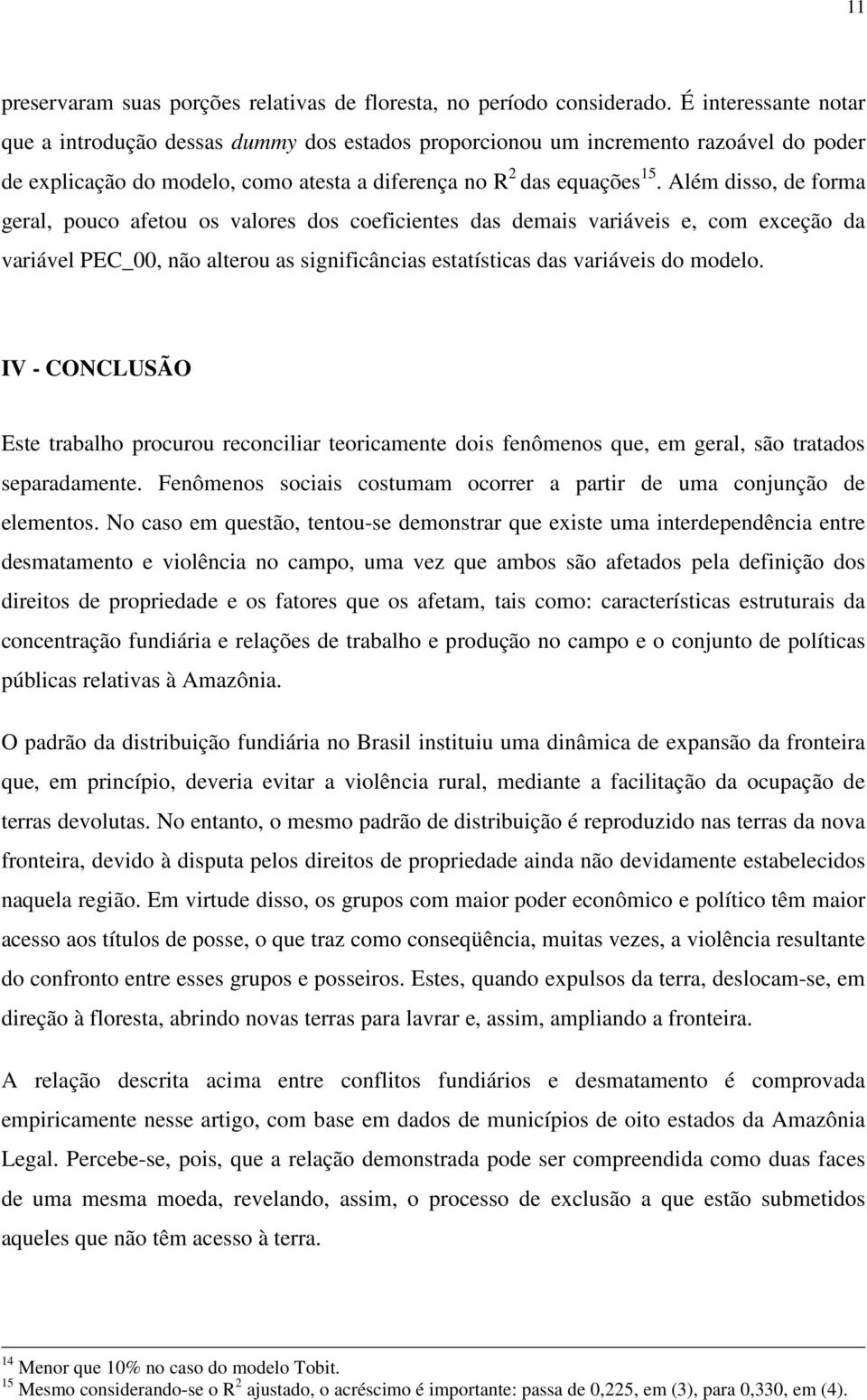 Além disso, de forma geral, pouco afetou os valores dos coeficientes das demais variáveis e, com exceção da variável PEC_00, não alterou as significâncias estatísticas das variáveis do modelo.