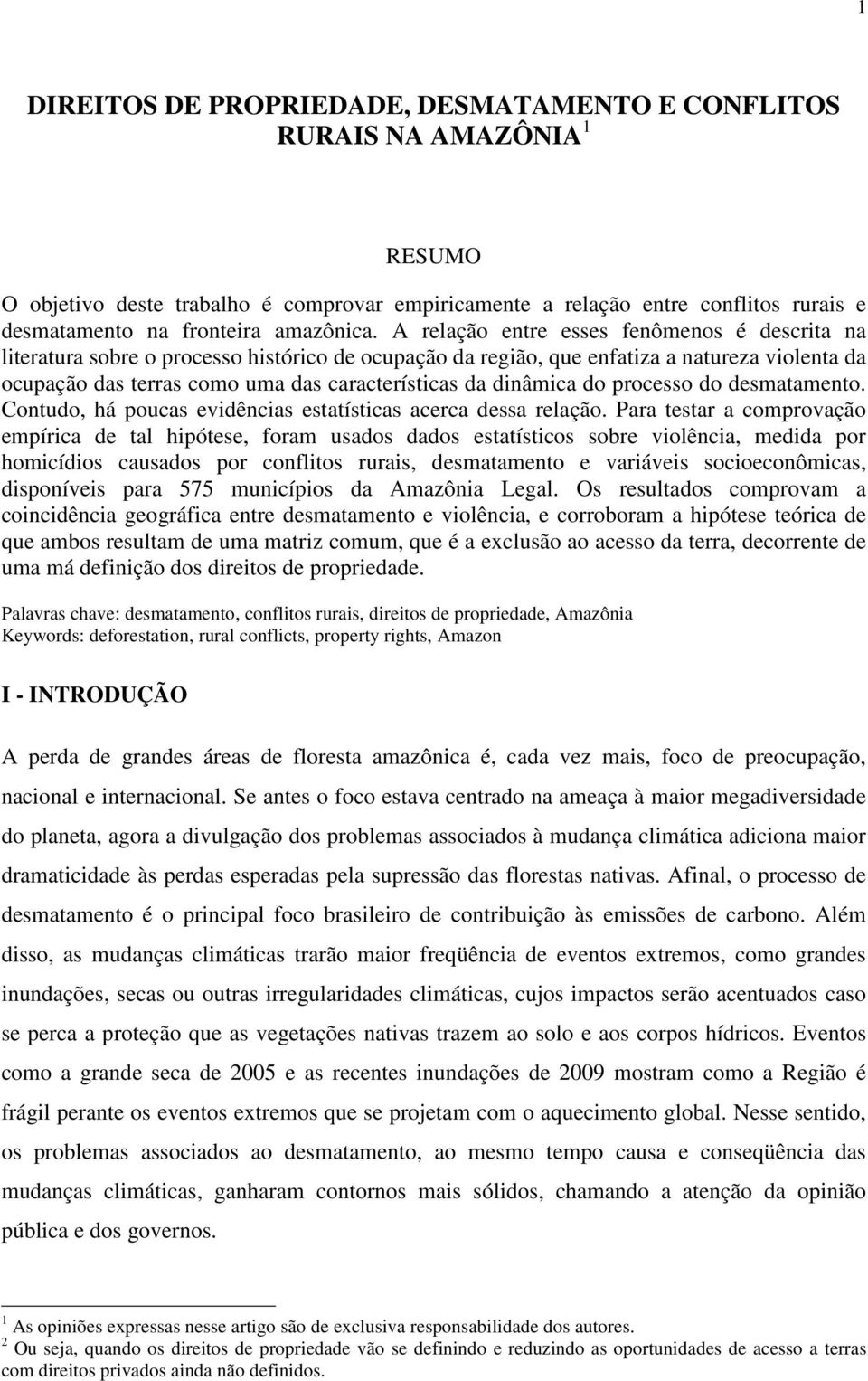 A relação entre esses fenômenos é descrita na literatura sobre o processo histórico de ocupação da região, que enfatiza a natureza violenta da ocupação das terras como uma das características da