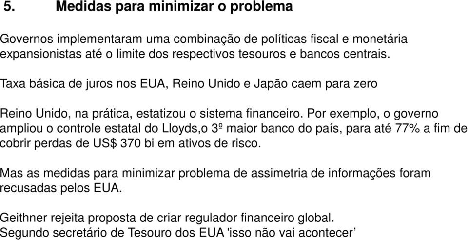 Por exemplo, o governo ampliou o controle estatal do Lloyds,o 3º maior banco do país, para até 77% a fim de cobrir perdas de US$ 370 bi em ativos de risco.