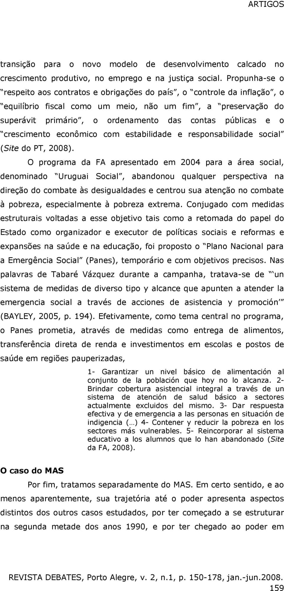 e o crescimento econômico com estabilidade e responsabilidade social (Site do PT, 2008).