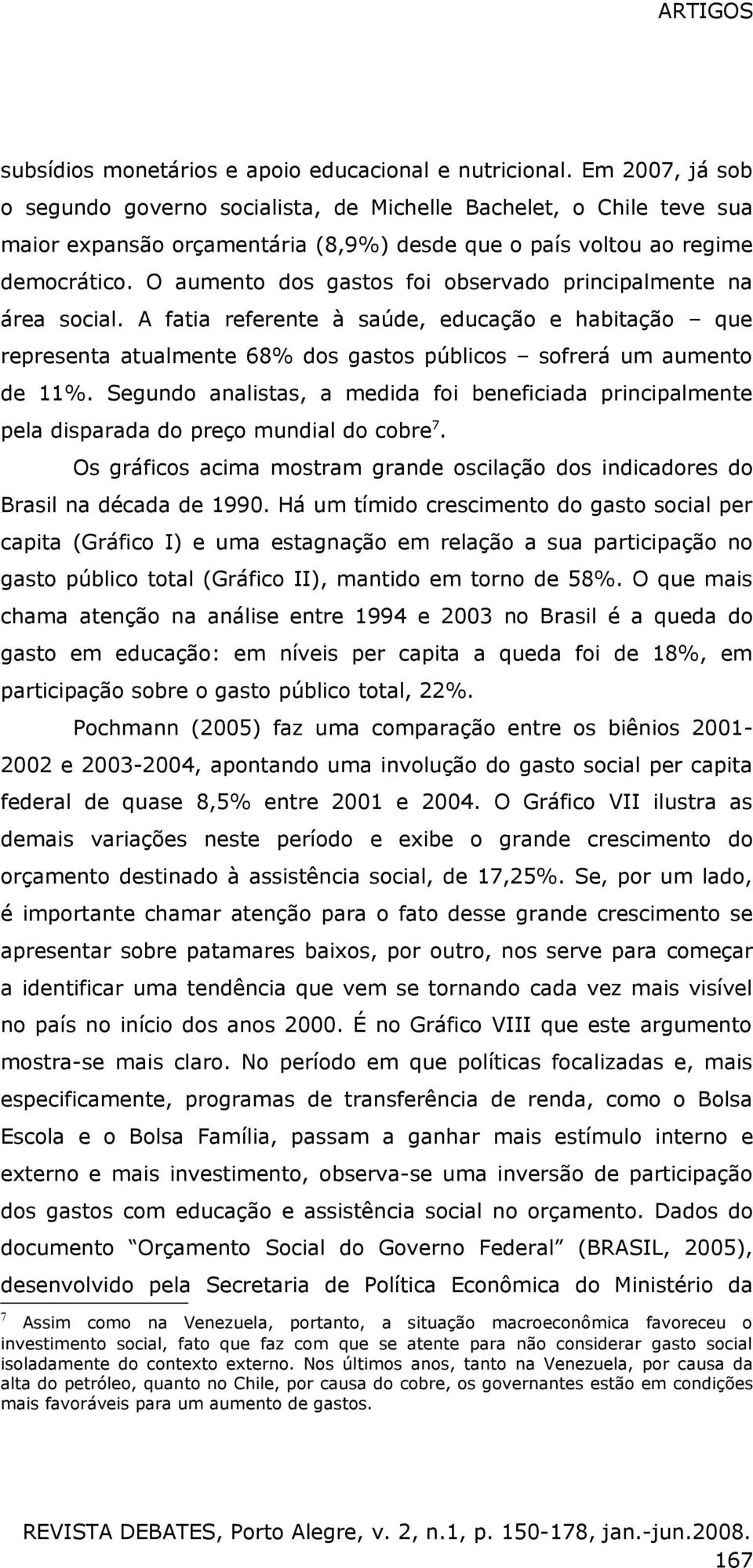 O aumento dos gastos foi observado principalmente na área social. A fatia referente à saúde, educação e habitação que representa atualmente 68% dos gastos públicos sofrerá um aumento de 11%.