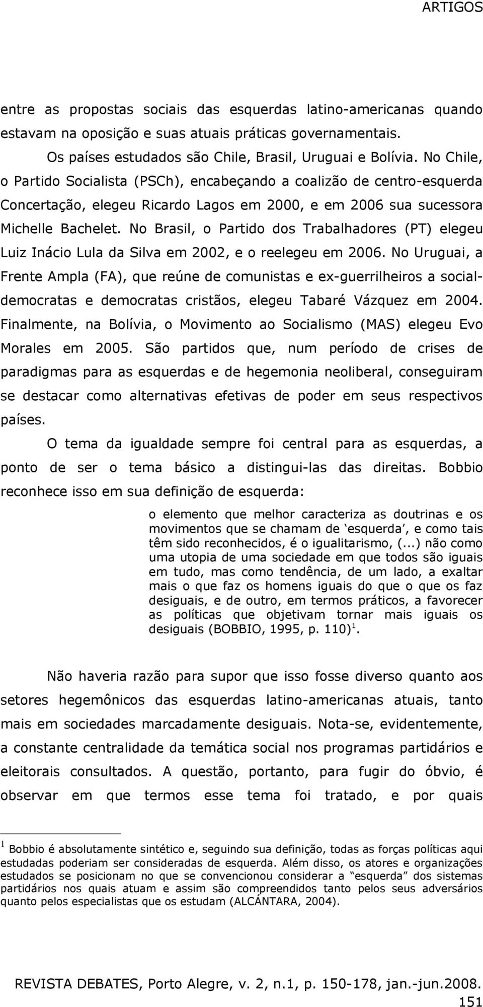 No Brasil, o Partido dos Trabalhadores (PT) elegeu Luiz Inácio Lula da Silva em 2002, e o reelegeu em 2006.