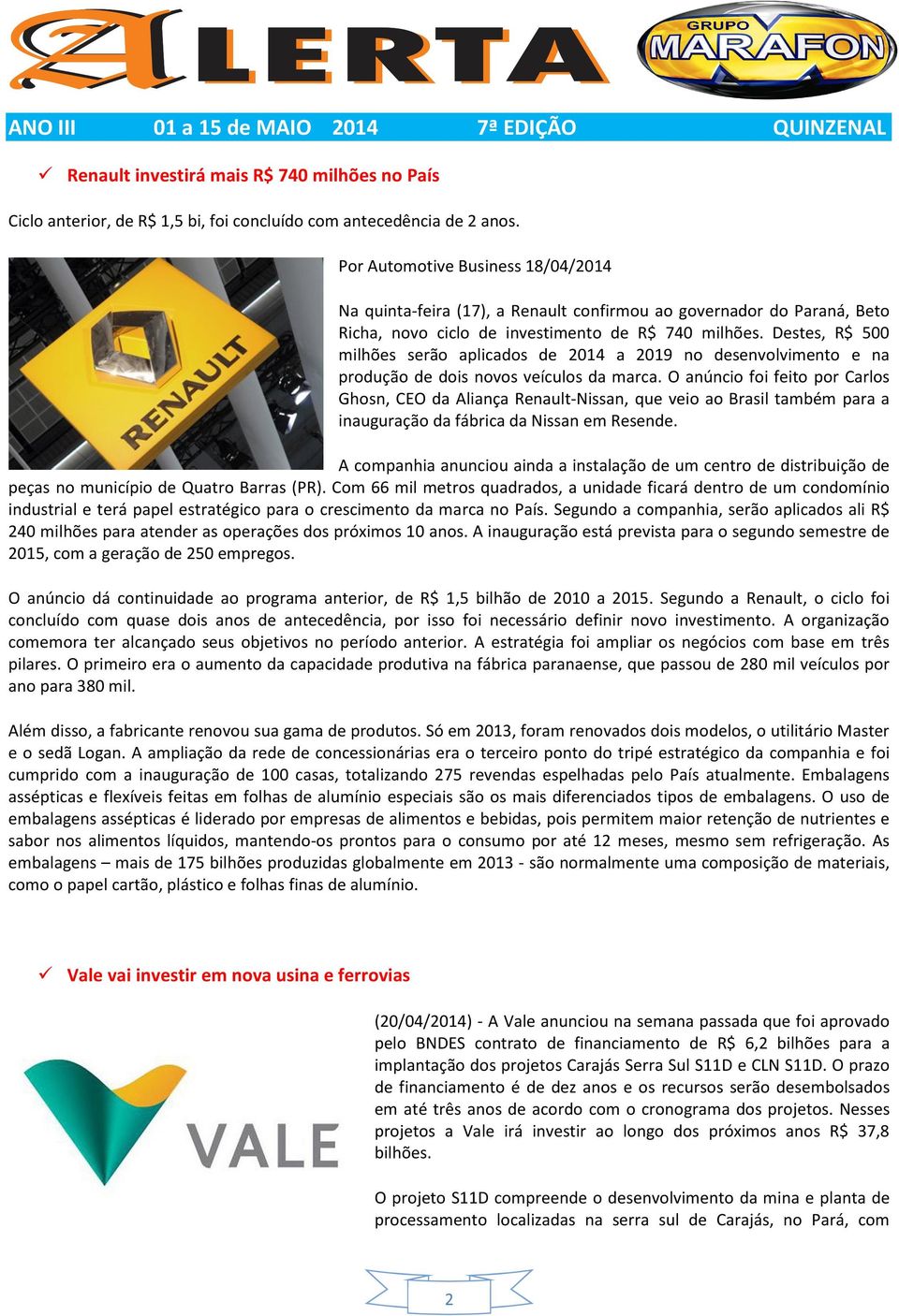 Destes, R$ 500 milhões serão aplicados de 2014 a 2019 no desenvolvimento e na produção de dois novos veículos da marca.