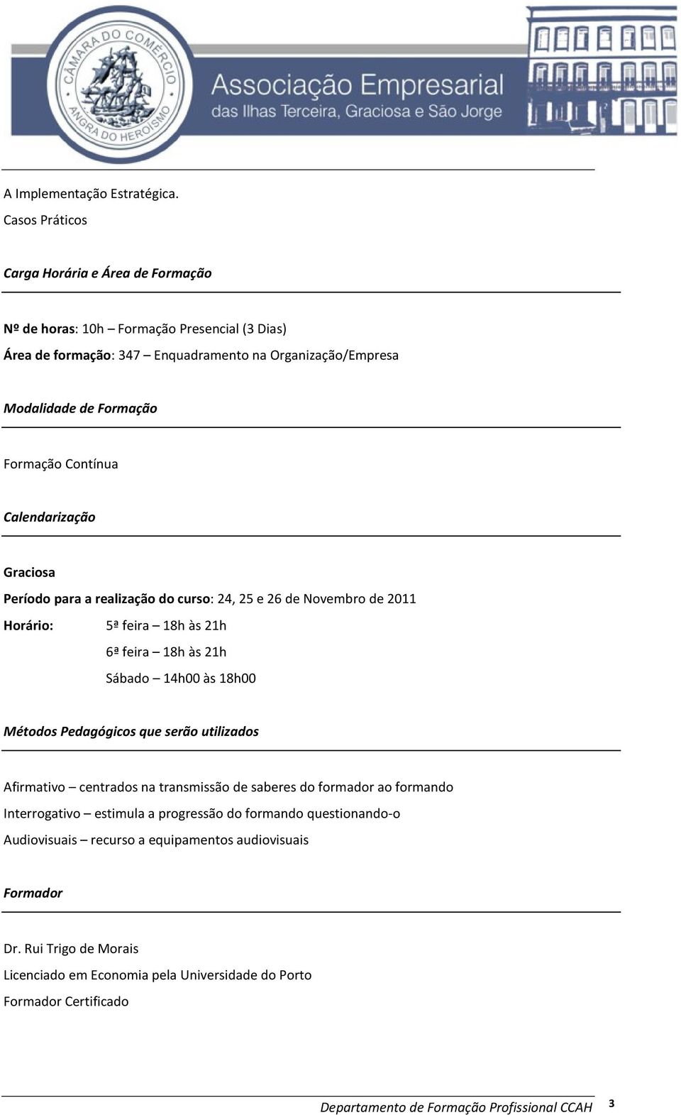 Contínua Calendarização Graciosa Período para a realização do curso: 24, 25 e 26 de Novembro de 2011 Horário: 5ª feira 18h às 21h 6ª feira 18h às 21h Sábado 14h00 às 18h00 Métodos