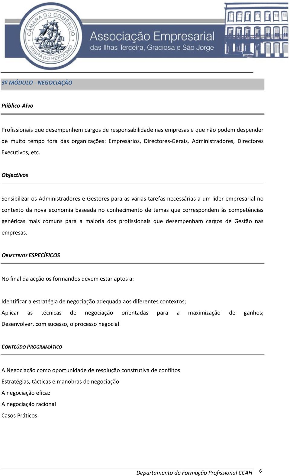 Objectivos Sensibilizar os Administradores e Gestores para as várias tarefas necessárias a um líder empresarial no contexto da nova economia baseada no conhecimento de temas que correspondem às