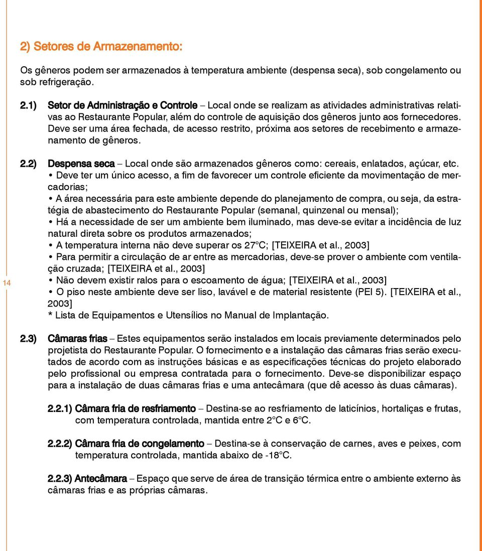 Deve ser uma área fechada, de acesso restrito, próxima aos setores de recebimento e armazenamento de gêneros. 14 2.