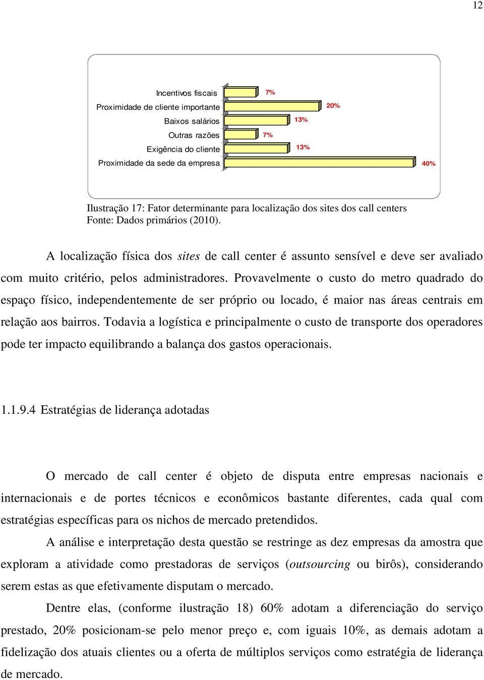 Provavelmente o custo do metro quadrado do espaço físico, independentemente de ser próprio ou locado, é maior nas áreas centrais em relação aos bairros.