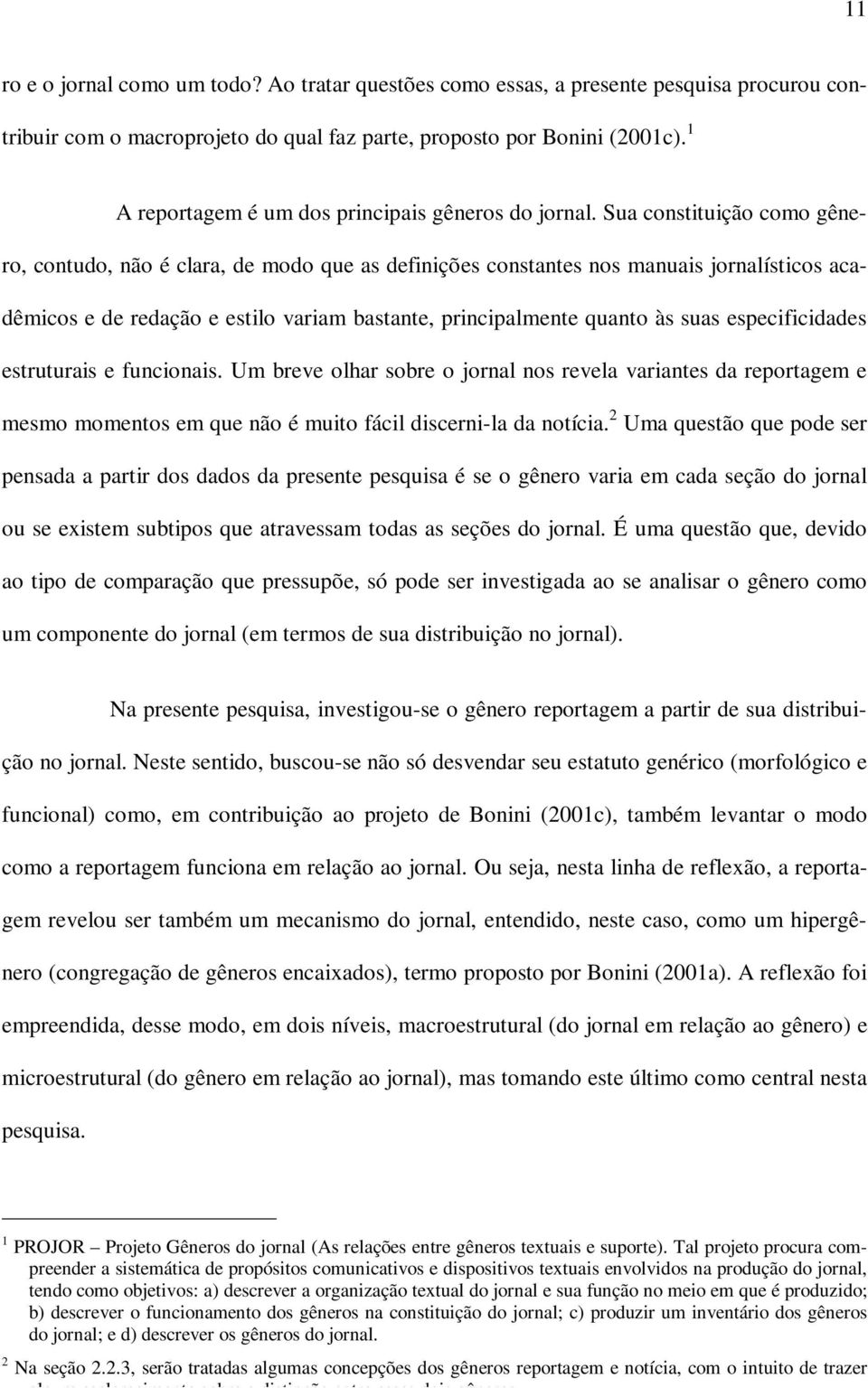 Sua constituição como gênero, contudo, não é clara, de modo que as definições constantes nos manuais jornalísticos acadêmicos e de redação e estilo variam bastante, principalmente quanto às suas