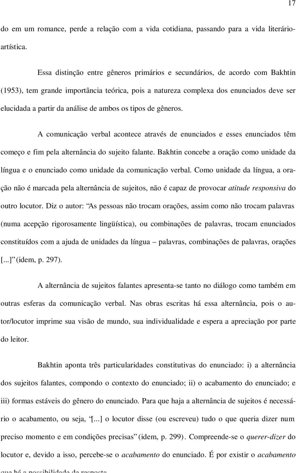 ambos os tipos de gêneros. A comunicação verbal acontece através de enunciados e esses enunciados têm começo e fim pela alternância do sujeito falante.