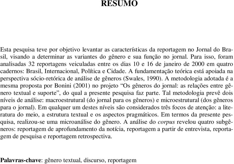 A fundamentação teórica está apoiada na perspectiva sócio-retórica de análise de gêneros (Swales, 1990).