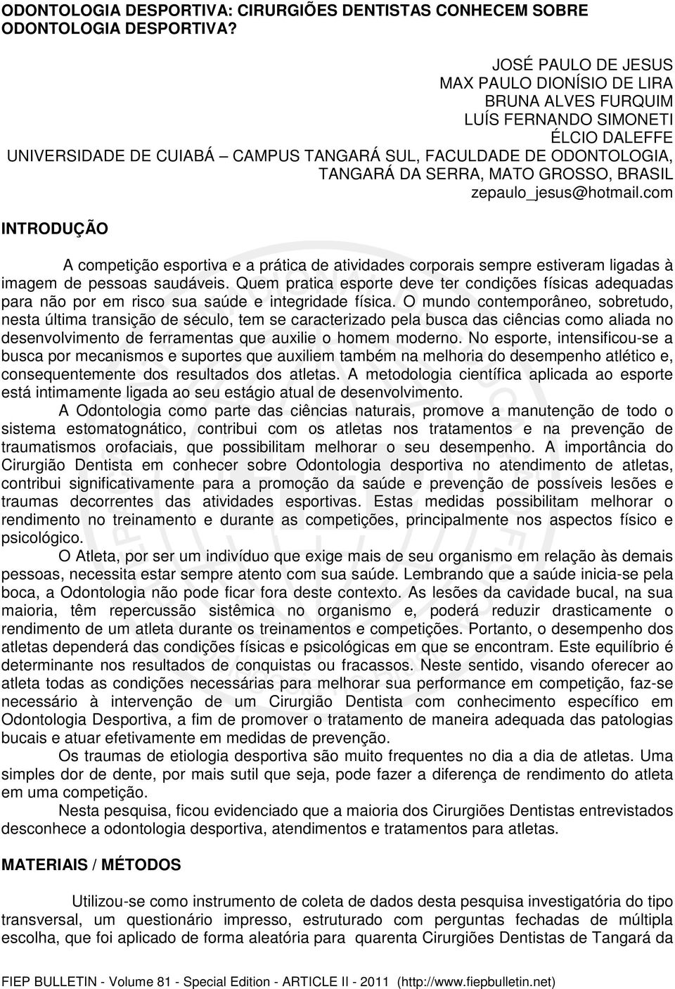 GROSSO, BRASIL zepaulo_jesus@hotmail.com INTRODUÇÃO A competição esportiva e a prática de atividades corporais sempre estiveram ligadas à imagem de pessoas saudáveis.