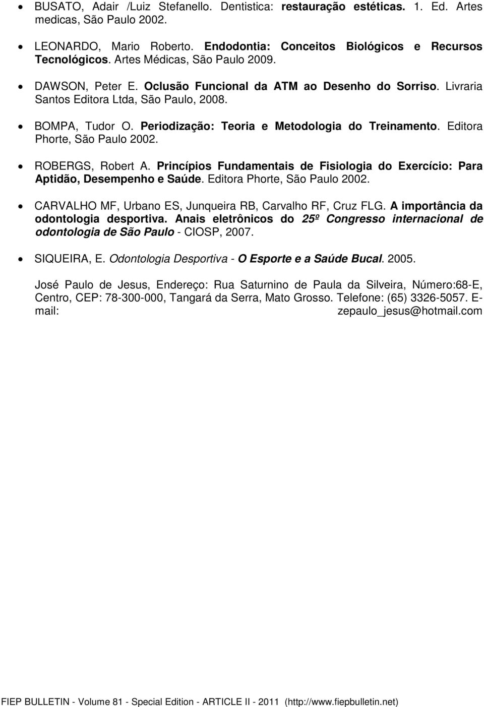 Periodização: Teoria e Metodologia do Treinamento. Editora Phorte, São Paulo 2002. ROBERGS, Robert A. Princípios Fundamentais de Fisiologia do Exercício: Para Aptidão, Desempenho e Saúde.