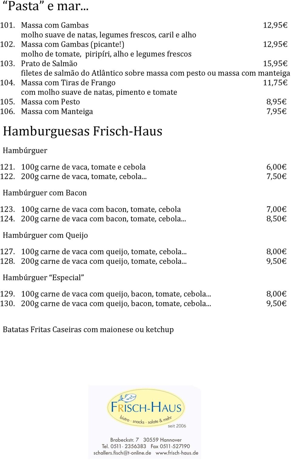 Massa com Pesto 8,95 106. Massa com Manteiga 7,95 Hamburguesas Frisch- Haus Hambúrguer 121. 100g carne de vaca, tomate e cebola 6,00 122. 200g carne de vaca, tomate, cebola.