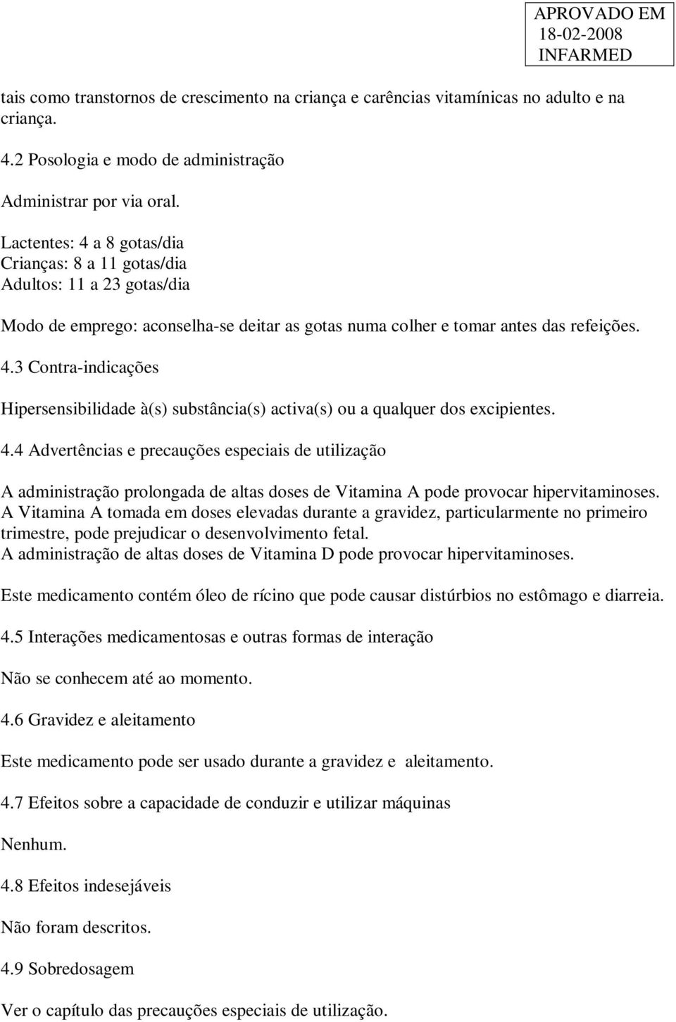 4.4 Advertências e precauções especiais de utilização A administração prolongada de altas doses de Vitamina A pode provocar hipervitaminoses.