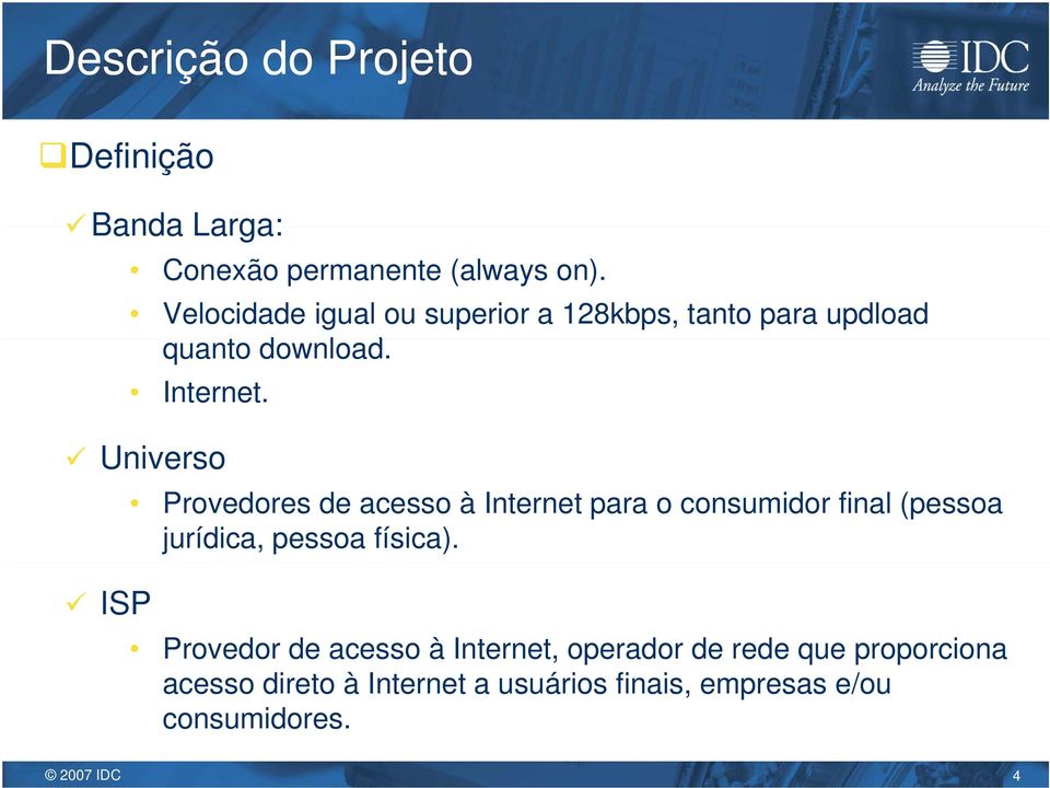 Universo ISP Provedores de acesso à Internet para o consumidor final (pessoa jurídica, pessoa física).