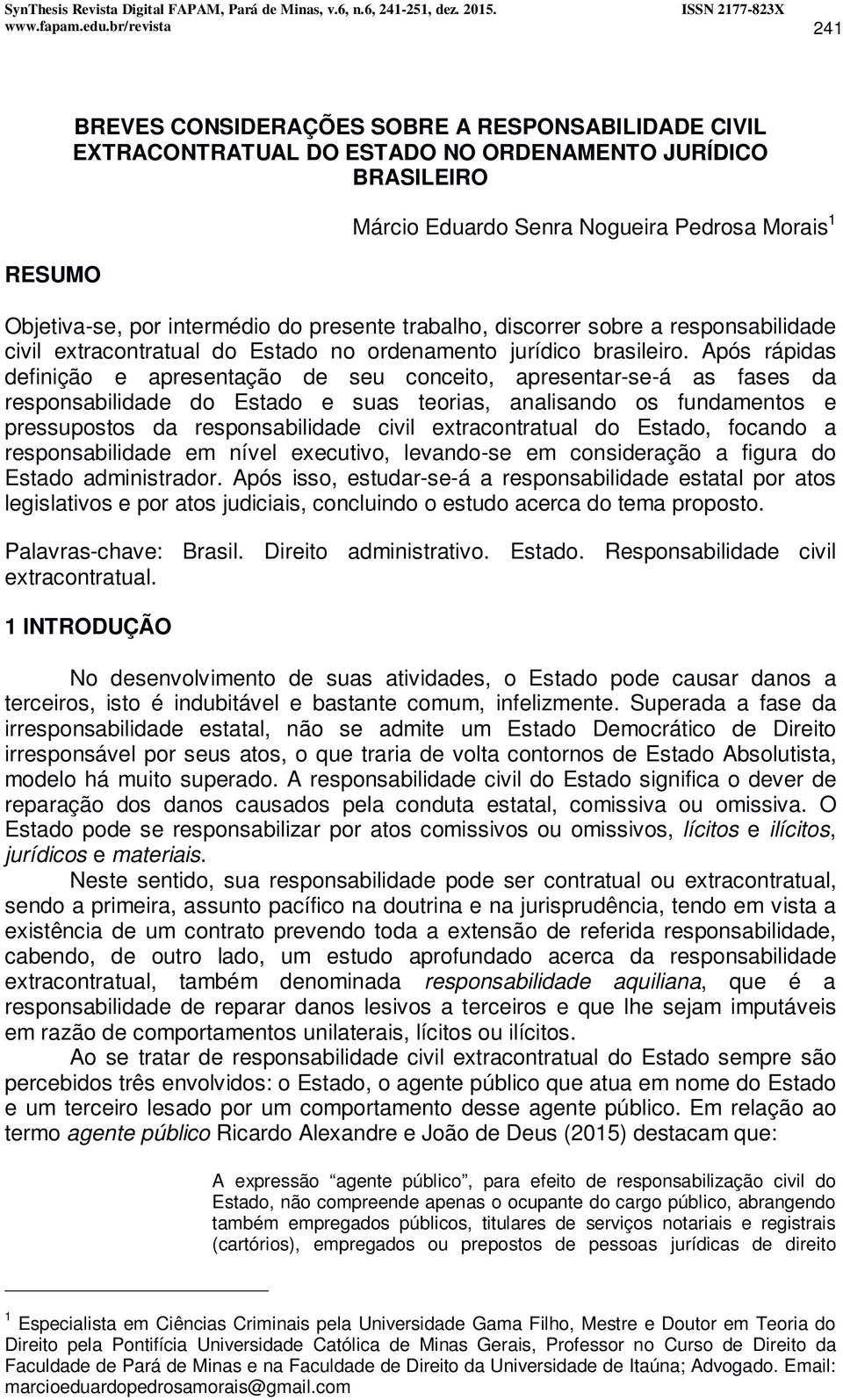intermédio do presente trabalho, discorrer sobre a responsabilidade civil extracontratual do Estado no ordenamento jurídico brasileiro.