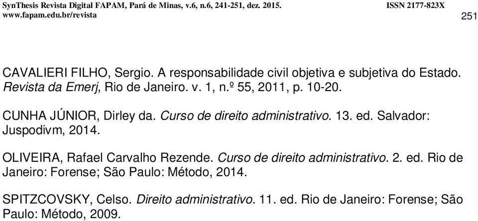 13. ed. Salvador: Juspodivm, 2014. OLIVEIRA, Rafael Carvalho Rezende. Curso de direito administrativo. 2. ed. Rio de Janeiro: Forense; São Paulo: Método, 2014.
