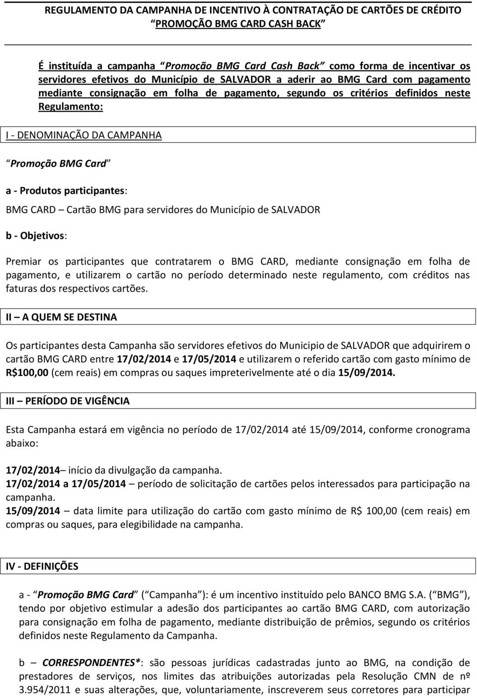 BMG Card a - Produtos participantes: BMG CARD Cartão BMG para servidores do Município de SALVADOR b - Objetivos: Premiar os participantes que contratarem o BMG CARD, mediante consignação em folha de