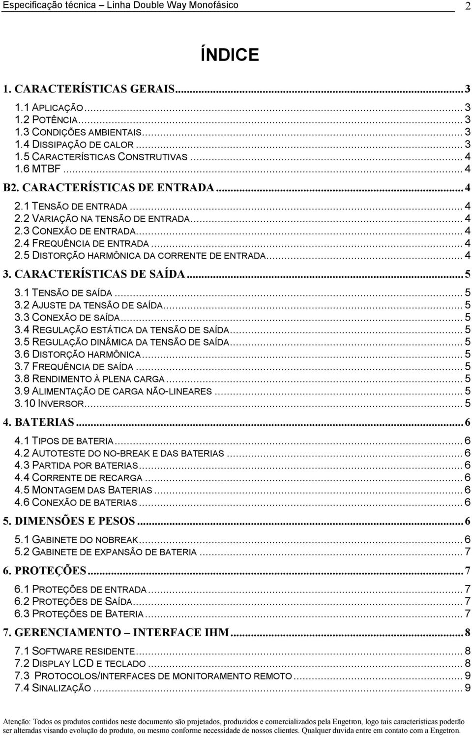 .. 4 3. CARACTERÍSTICAS DE SAÍDA... 5 3.1 TENSÃO DE SAÍDA... 5 3.2 AJUSTE DA TENSÃO DE SAÍDA... 5 3.3 CONEXÃO DE SAÍDA... 5 3.4 REGULAÇÃO ESTÁTICA DA TENSÃO DE SAÍDA... 5 3.5 REGULAÇÃO DINÂMICA DA TENSÃO DE SAÍDA.