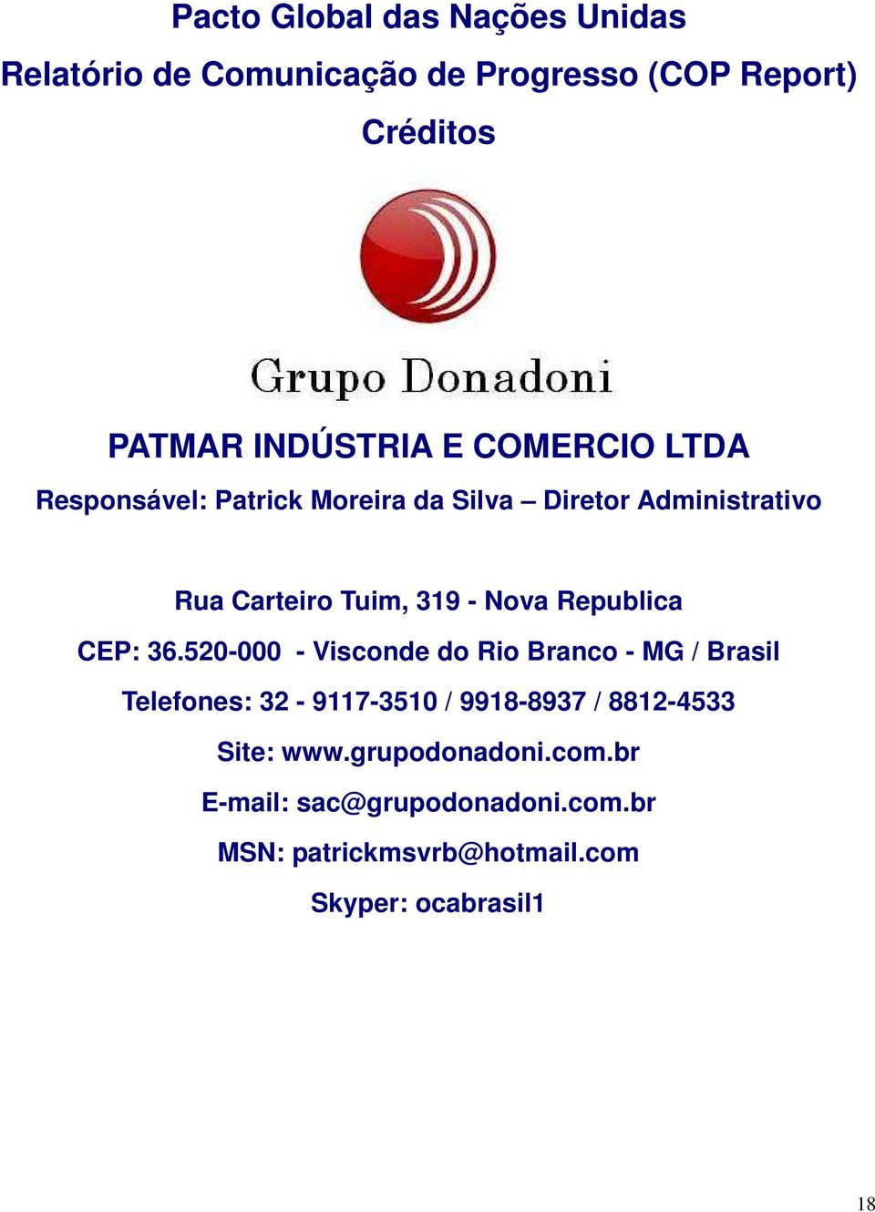 520-000 - Visconde do Rio Branco - MG / Brasil Telefones: 32-9117-3510 / 9918-8937 /