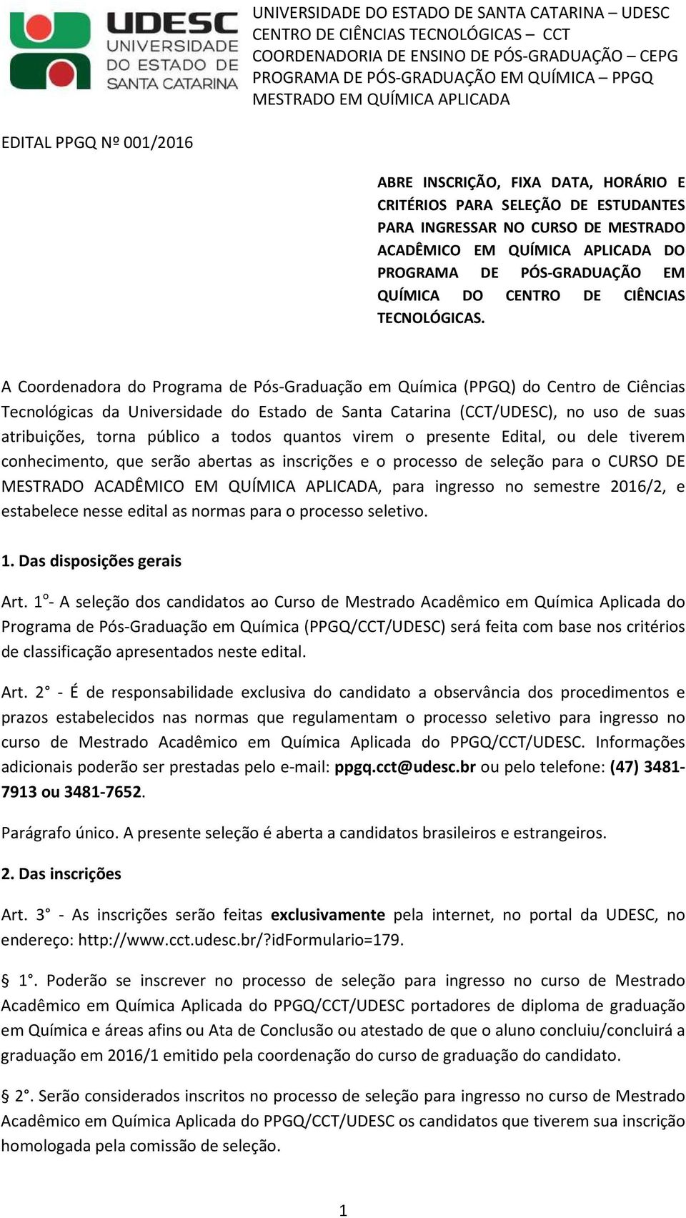A Coordenadora do Programa de Pós-Graduação em Química (PPGQ) do Centro de Ciências Tecnológicas da Universidade do Estado de Santa Catarina (CCT/UDESC), no uso de suas atribuições, torna público a