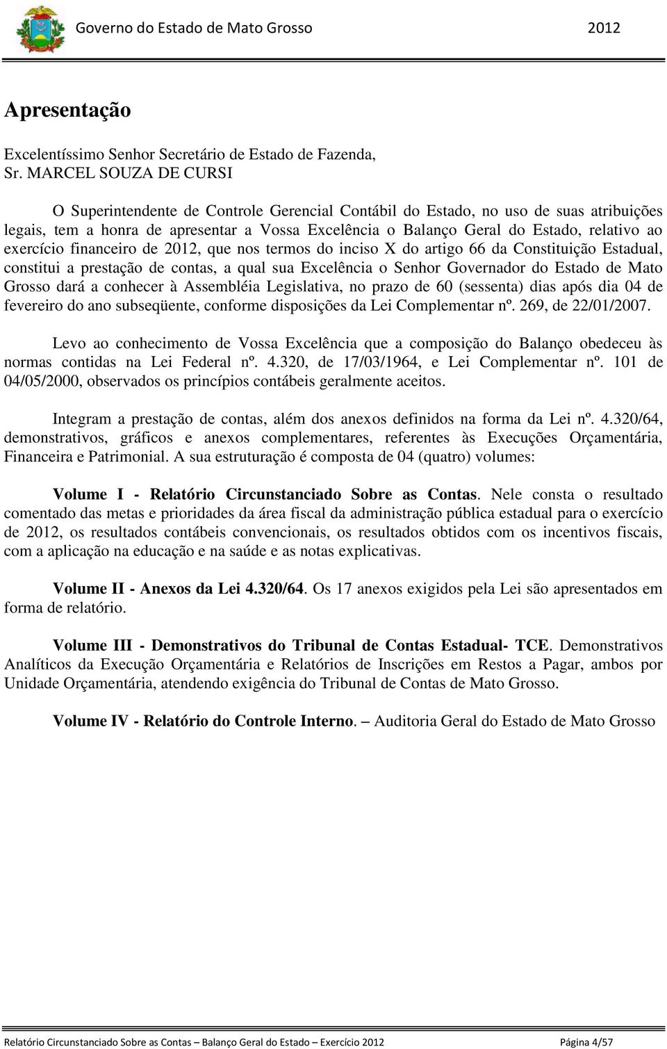 ao exercício financeiro de 2012, que nos termos do inciso X do artigo 66 da Constituição Estadual, constitui a prestação de contas, a qual sua Excelência o Senhor Governador do Estado de Mato Grosso