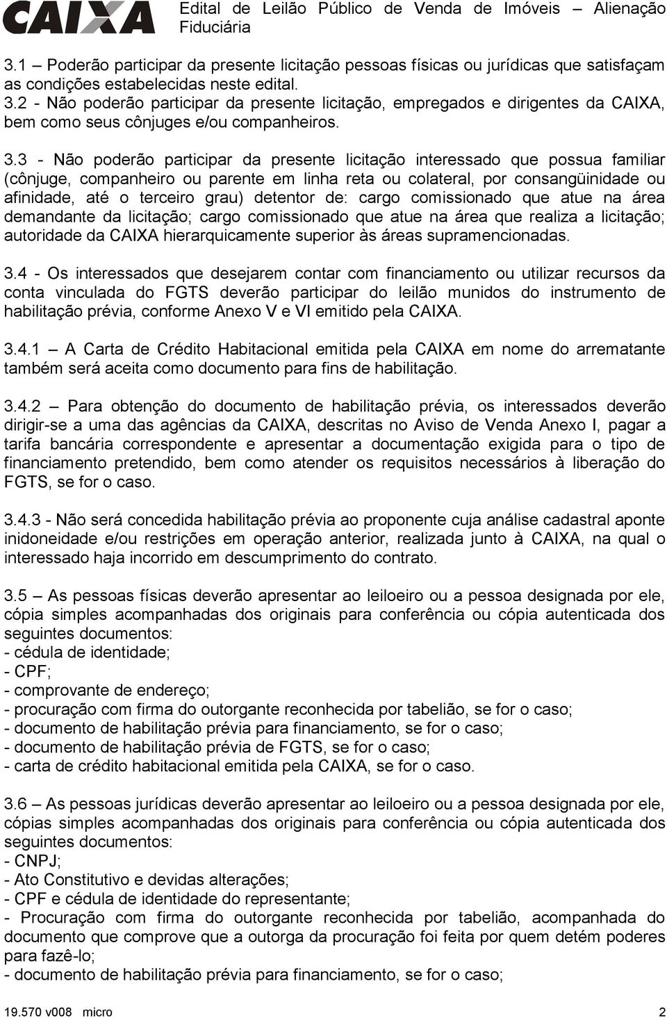 3 - Não poderão participar da presente licitação interessado que possua familiar (cônjuge, companheiro ou parente em linha reta ou colateral, por consangüinidade ou afinidade, até o terceiro grau)