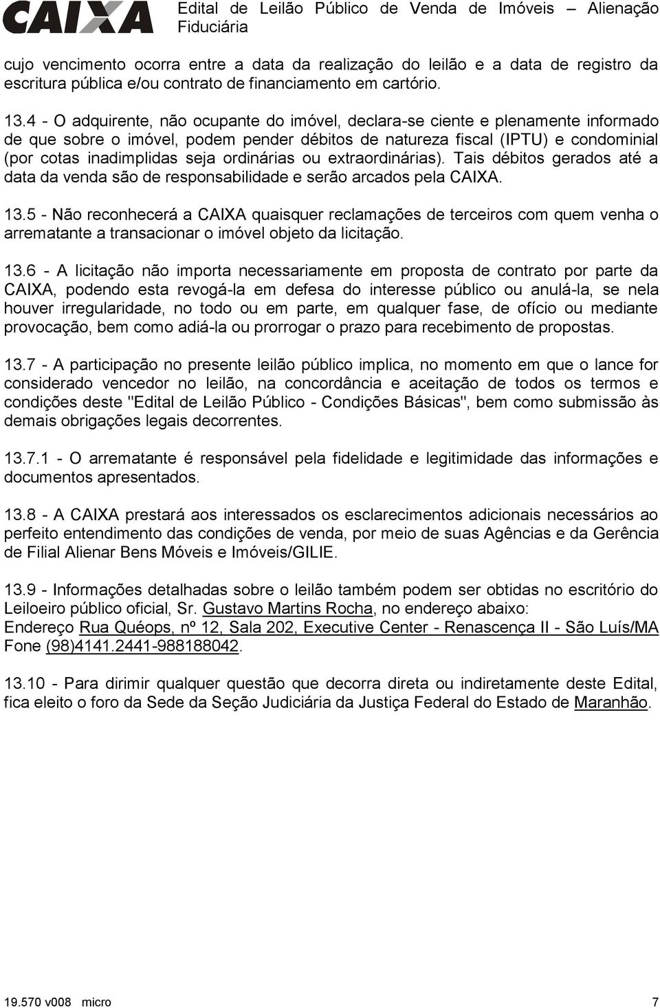 ordinárias ou extraordinárias). Tais débitos gerados até a data da venda são de responsabilidade e serão arcados pela CAIXA. 13.